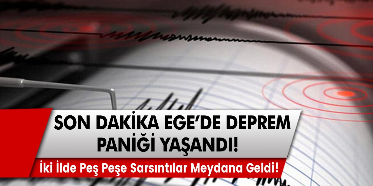 Son dakika Ege de Deprem Paniği Yaşandı! İki İlde Peş Peşe Sarsıntılar Meydana Geldi!