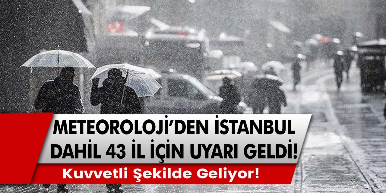 Meteoroloji Bakanlığı'ndan İstanbul dahil 43 il için uyarı geldi! Kuvvetli şekilde geliyor!