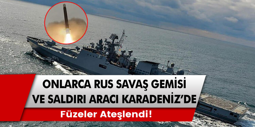 Onlarca Rus savaş gemisi ve saldırı aracı Karadeniz'de... Füzeler Ateşlendi!