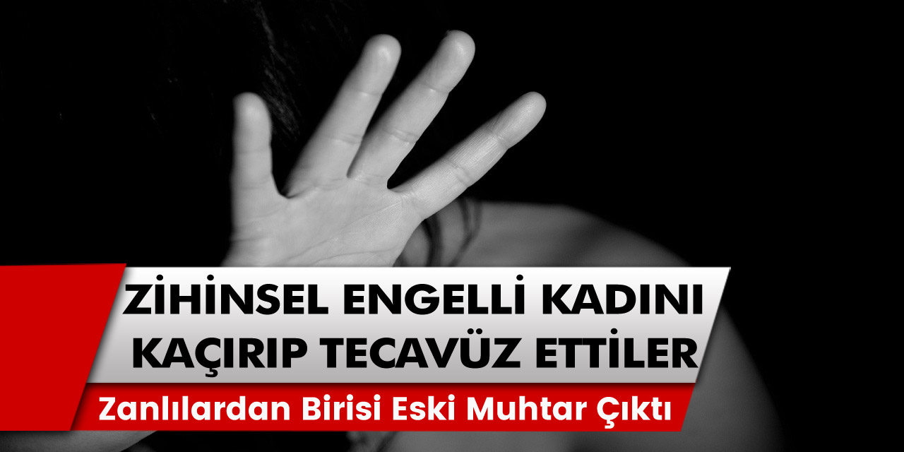 Kaçırdıkları engelli kadına ilaçla tecavüz eden Kocaeli eski muhtarı mide bulandırdı…