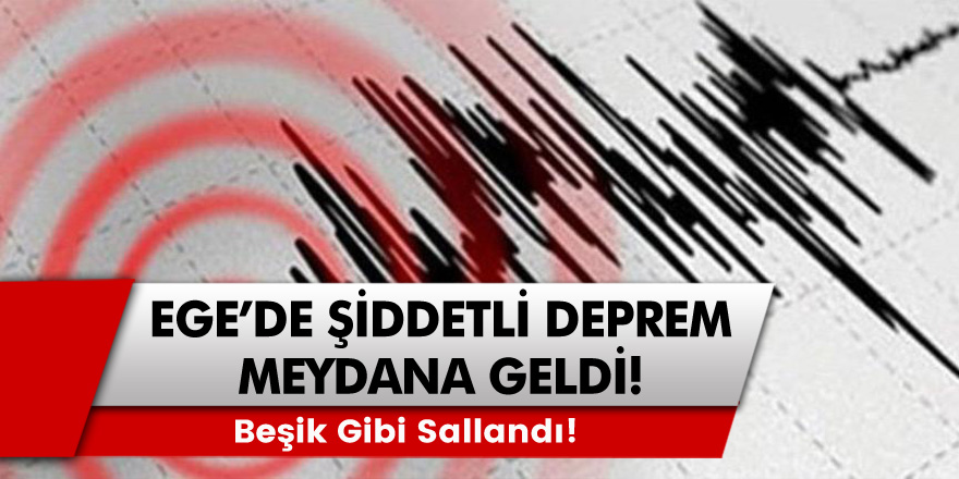 Ege Şiddetli deprem Meydana Geldi! Beşik Gibi Sallandı!