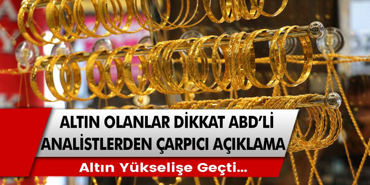 Altını olanlar dikkat! ABD’li analistlerden çarpıcı açıklamalar…