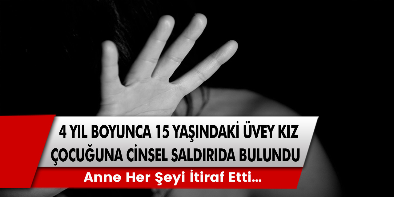 4 yıl önce başlayan olay kan dondurdu! Anne her şeyi itiraf etti…