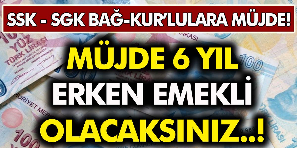 Milyonlarca Vatandaşa müjdeli haber! SGK, Bağkur ve memura 6 yıl erken emeklilik geliyor!