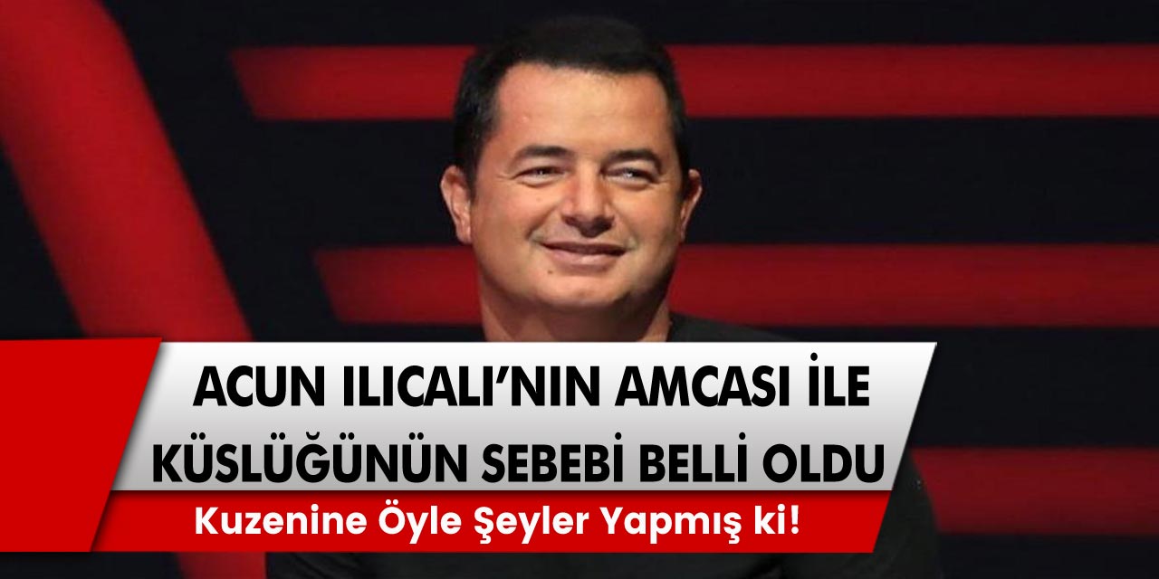 Ünlü medya patronu Acun Ilıcalı’nın amcası ile arasında meydana gelen küslüğün sebebi ortaya çıktı. Kuzenine öyle şeyler yapmış ki…