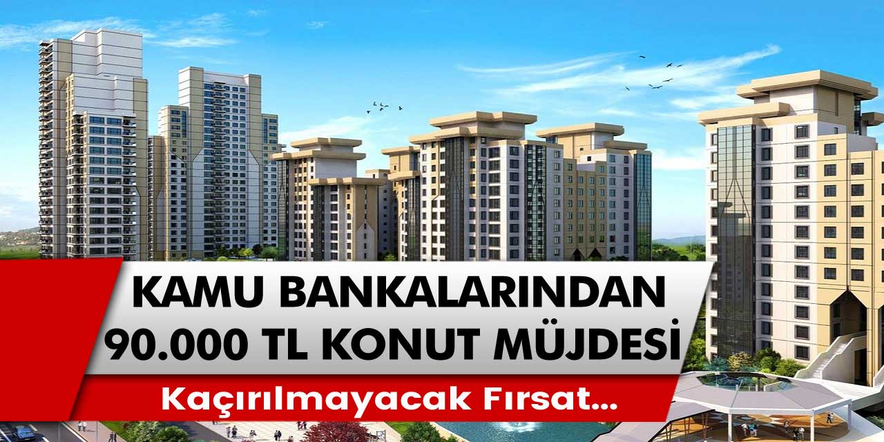 Ziraat bankası, Halkbank ve Vakıfbank müjdeli haberleri açıkladı. 90 bin TL’ye varan fiyatlar ile ev sahibi olma fırsatları…