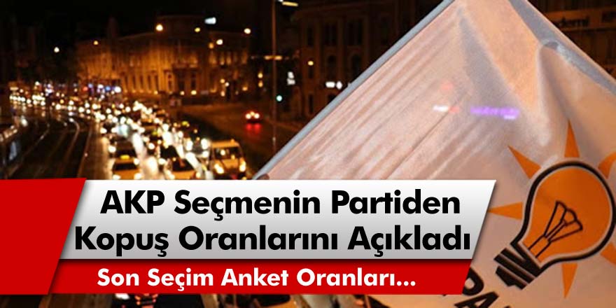 Son Seçim Anket Sonuçlarında AKP Seçmeninin Partiden Kopuş Oranları Açıklandı!