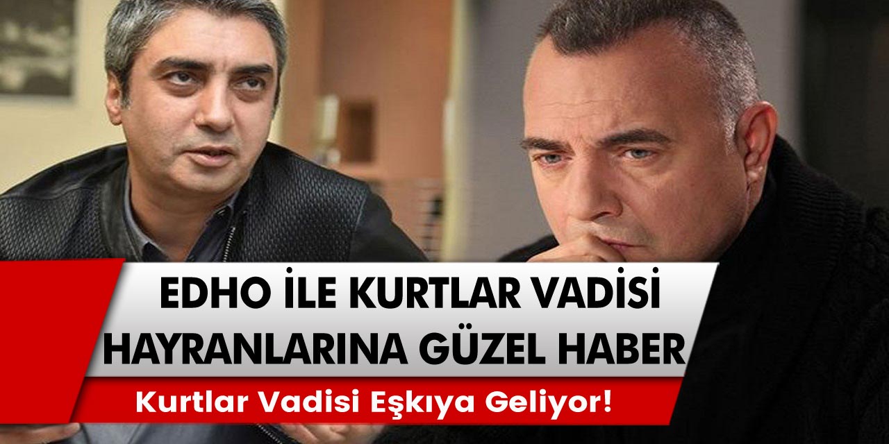 Kurtlar Vadisi dizisi ile EDHO birleşecek. Kurtlar Vadisi Eşkıya olarak ekranlara gelecek…