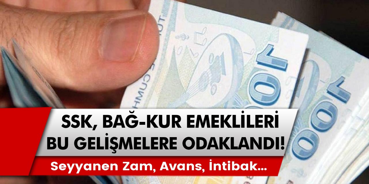 SSK, Bağ-Kur emeklileri için beklenen gelişmeye odaklandı! Seyyanen zam, avans ve intibak zamları için son durum…