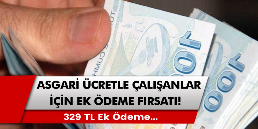 Asgari ücretle çalışan vatandaşlar için ek ödeme fırsatları geliyor! Ek 329 TL…