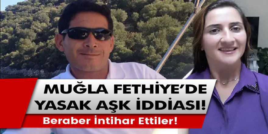 Muğla Fethiye'de Yasak Aşk İddiası! Birlikte İntihar Ettiler!