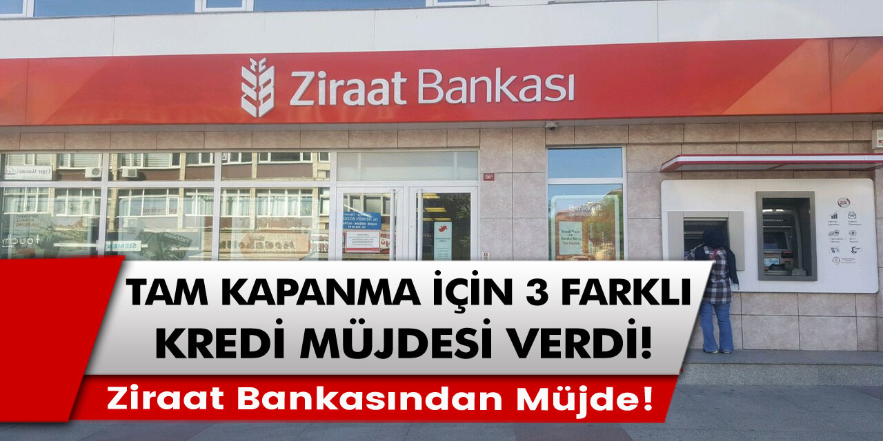 Ziraat bankasından müjde! Tam kapanma için 3 farklı kredi müjdesi verdi…