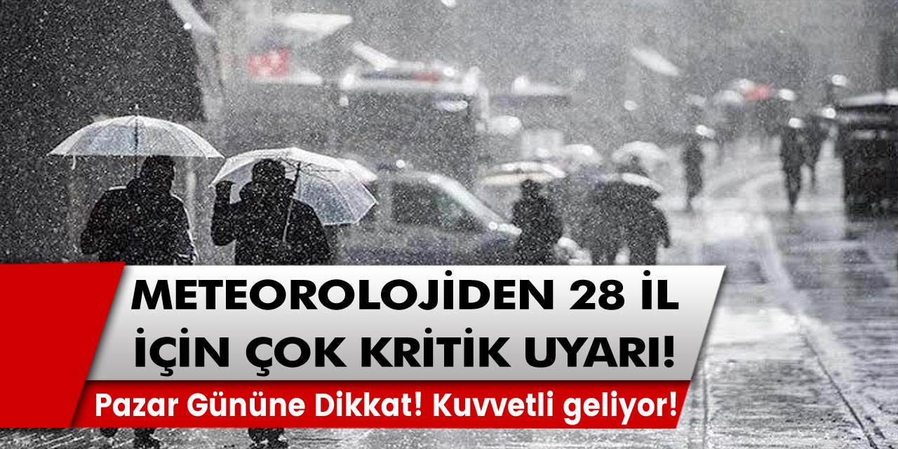 Meteorolojiden 28 İl İçin Çok Kritik Uyarı! Pazar Gününe Dikkat! Kuvvetli geliyor!