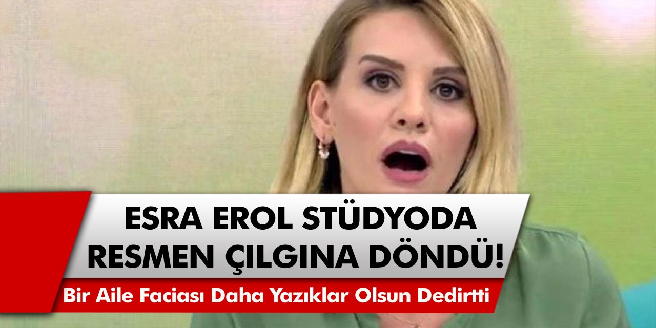 Esra Erol stüdyoda çılgına döndü. Milyonlar yaşanan durum karşısında ayaklandı, her şey darmaduman oldu. Bir aile faciası daha yazıklar olsun dedirtti…