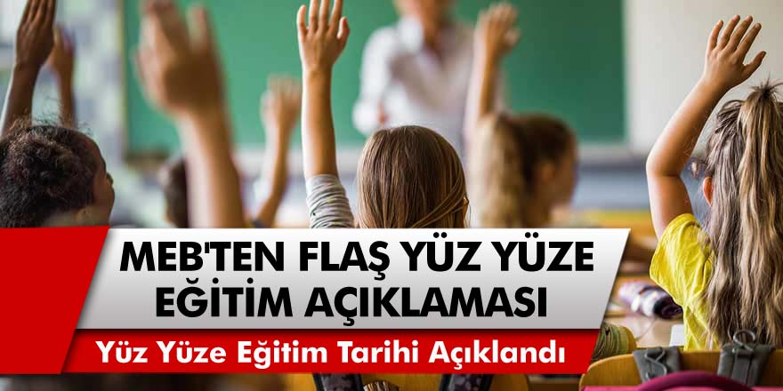 MEB'ten Flaş Yüz Yüze Eğitim Açıklaması: 17 Mayıs'tan İtibaren Yüz Yüze Eğitime Geçilecek Mi? Okullar Ne Zaman Açılacak?