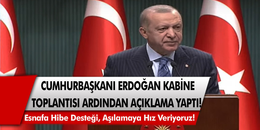 Cumhurbaşkanı Erdoğan yapılan kabine toplantısı ardından açıkladı: Esnafa Hibe Desteği Aşılayama Hız Veriyoruz!