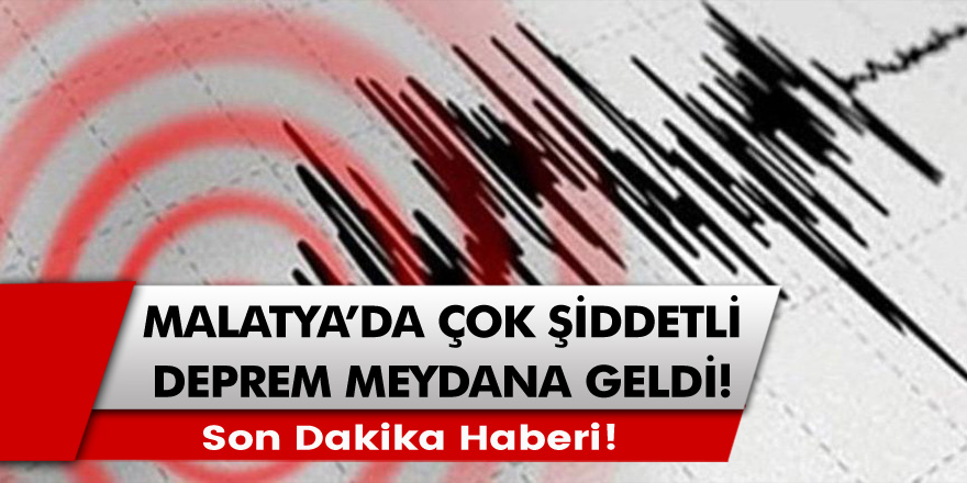 Son Dakika Haberi! Malatya'da Çok Şiddetli Deprem Meydana Geldi!