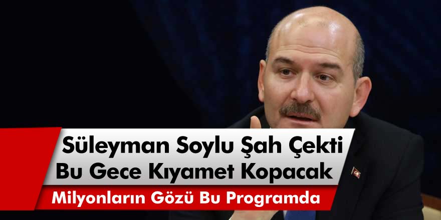 İçişleri Bakanı Süleyman Soylu Şah Çekti! Bu Gece Kıyamet Kopacak...