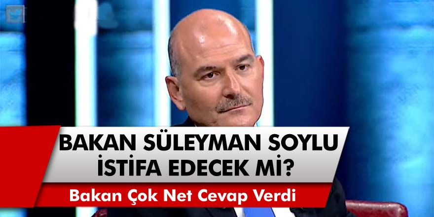 Çok Net Cevap Verdi: İçişleri Bakanı Süleyman Soylu İstifa Edecek Mi?