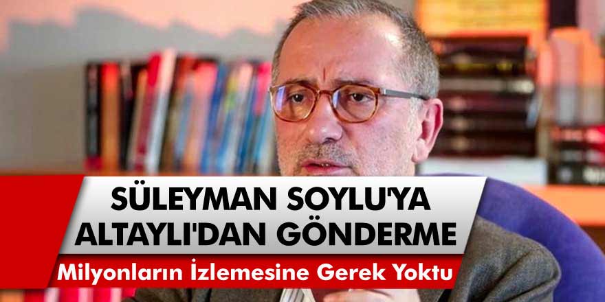 HaberTürk Yazarı Fatih Altaylı: İçişleri Bakanı Süleyman Soylu'yu Milyonların İzlemesine Gerek Yoktu