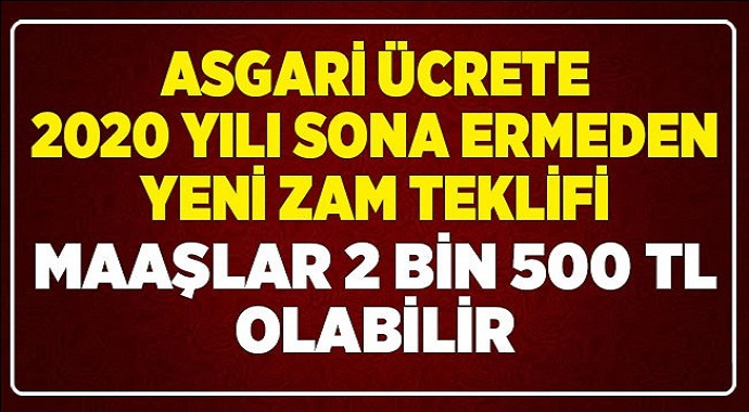 Yeni zam teklifi 2020 yılı sona ermeden asgari ücret 2 bin 500 tl olabilir!