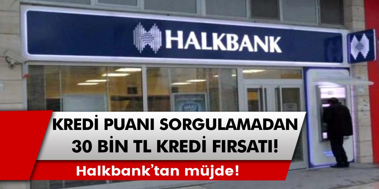 Halkbank’tan müjde! 3 dakikada 30 bin TL kredi fırsatında kredi puanı sorgulamadan başvurular başlıyor…