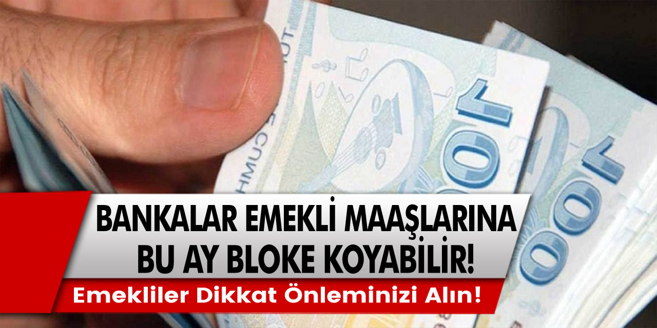 Bankanız Tarafından Emekli Maaşınıza Bu Ay Bloke Konabilir! Emekliler Dikkat! Önleminizi alın