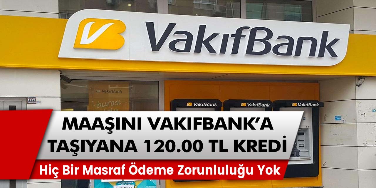 Vakıfbank’tan çarpıcı açıklama: Emekli maaşını getirenlere tam 120 Bin TL'ye kredi fırsatı…