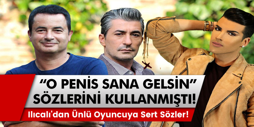 Acun Ilıcalı'ya" O penis sana gelsin" demişti! Ilıcalı'dan ünlü oyuncuya zehir zemberek sözler!