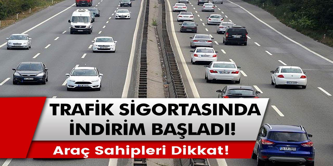 Araç sahiplerine güzel haber! Trafik sigortasında büyük indirim başladı