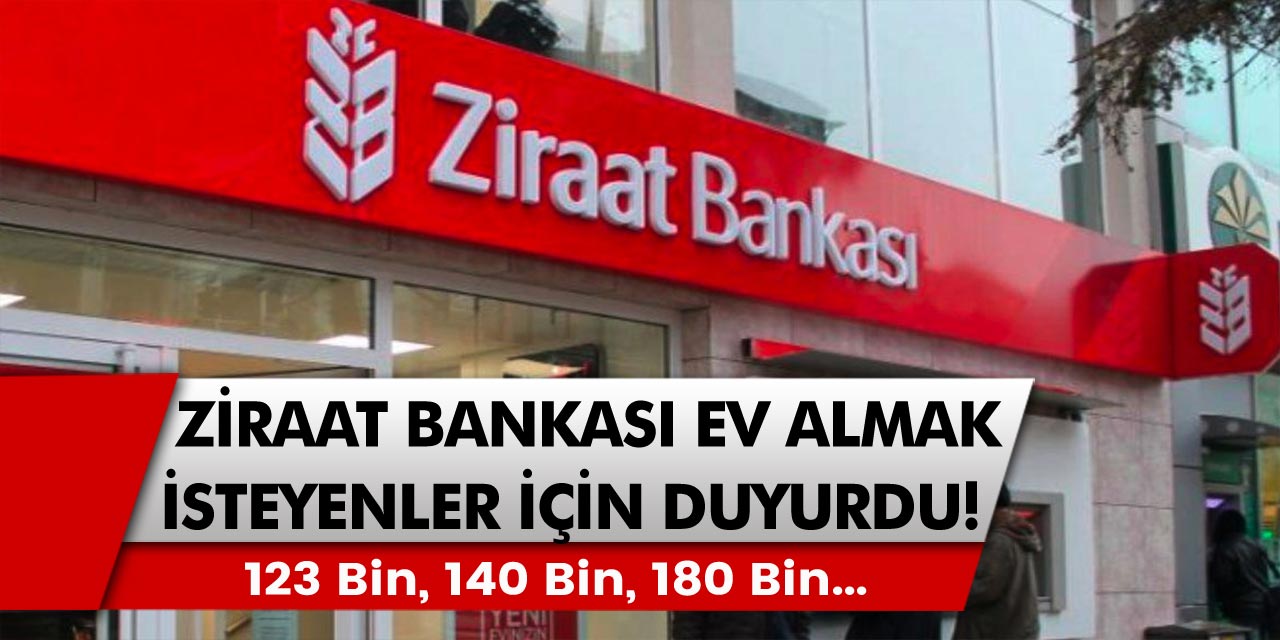 Ziraat Bankası’ndan ev almak isteyenler için müjde: 123 bin, 140 bin ve 180 bin olarak açıklama…