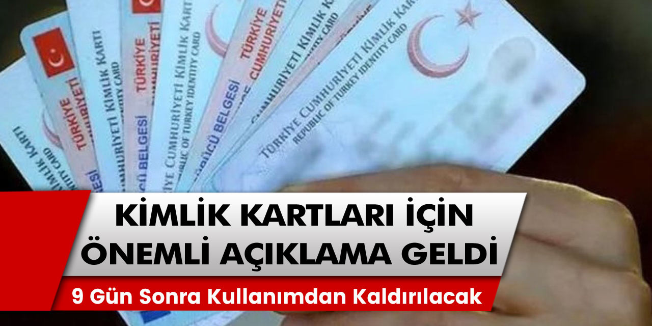 9 gün sonra kullanımdan tamamen kaldırılacak! Kimlik kartları için gelen önemli gelişme…