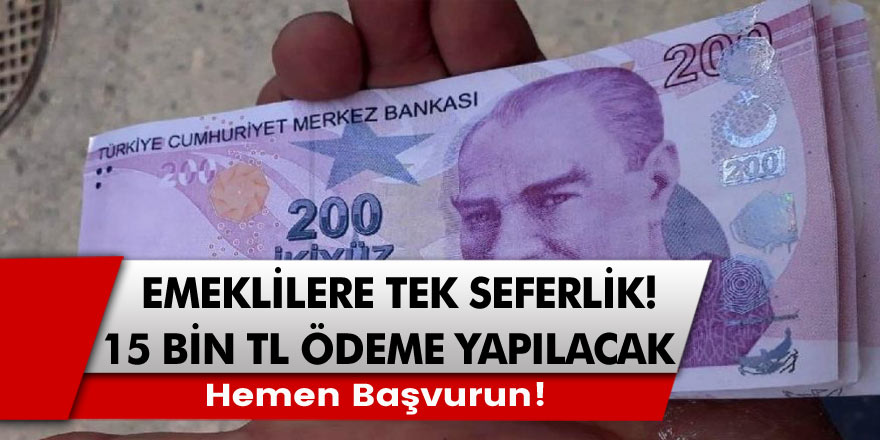 Tüm Emeklilere tek seferlik 15 Bin TL Veriliyor! Hemen Başvurun!