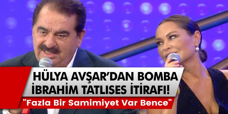 Hülya Avşar'dan bomba İbrahim Tatlıses itirafı! "Fazla bir samimiyet var bence"