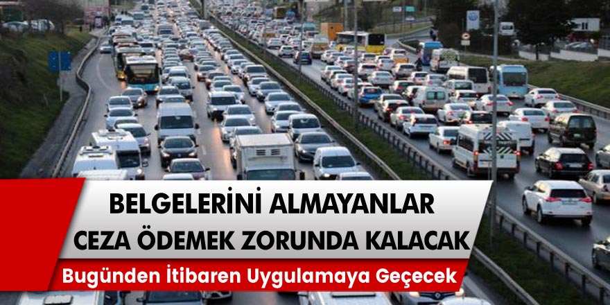 Gün itibariyle uygulamaya geçecek karar: Belgelerini almayanlar araçlarını kullanamayacakları gibi 1181 TL ceza ödemek zorunda kalacaklar…