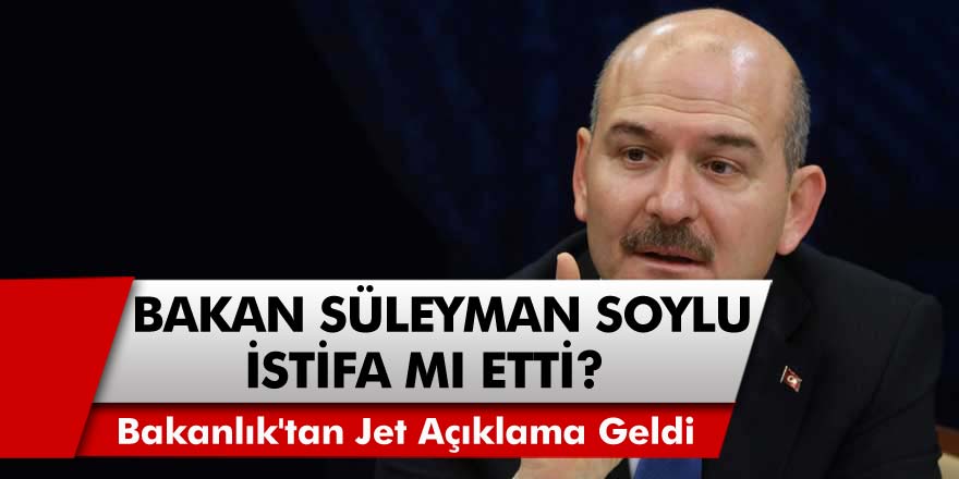 Gündeme Bomba Gibi Düştü... İçişleri Bakanı Süleyman Soylu İstifa Mı Etti? Jet Açıklama Geldi!