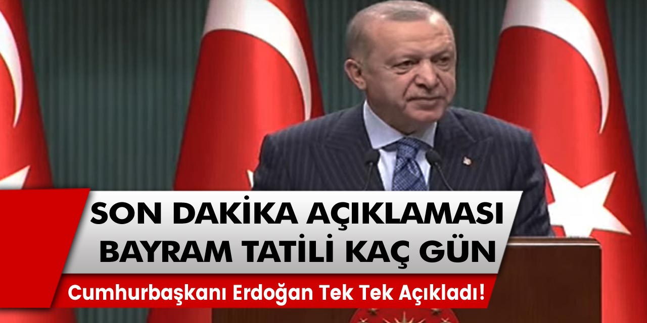 Cumhurbaşkanı Erdoğan, kabine toplantısı'nın ardından Kurban Bayramı tatili süresini açıkladı! Son dakika açıklaması Bayram tatili kaç gün?