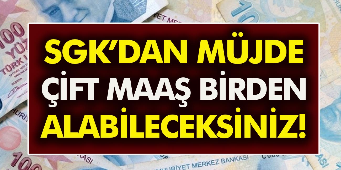 Hükümet kanadından müjde: anında iki maaş birden alabileceksiniz! SGK, SSK, Bağkur, emekli, dul…