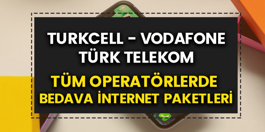 Bedava internet ne yapılarak alınır? Vodafone, Türk Telekom, Turkcell bayramda ücretsiz 1-10-2 GB internet kampanyası!