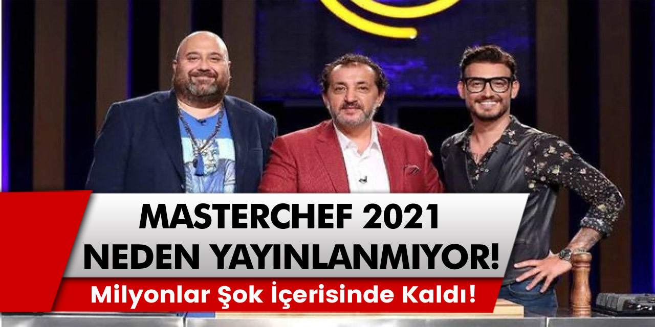 Masterchef 2021 Neden Yayınlanmadı! Sebebi Belli Oldu! Milyonlar Şok Oldu!