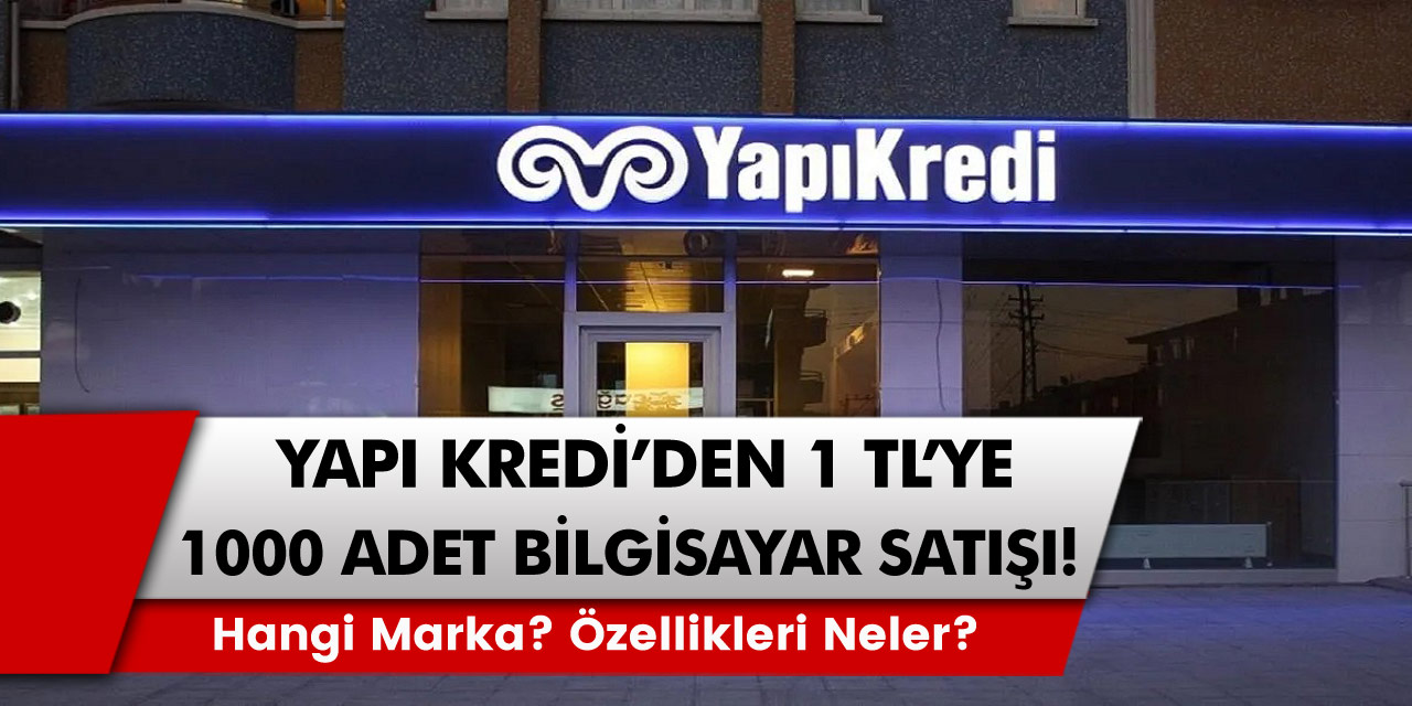 Yapı Kredi'den 1 TL’ye 1000 adet Bilgisayar Satışı Başladı! İşte Ayrıntılar!