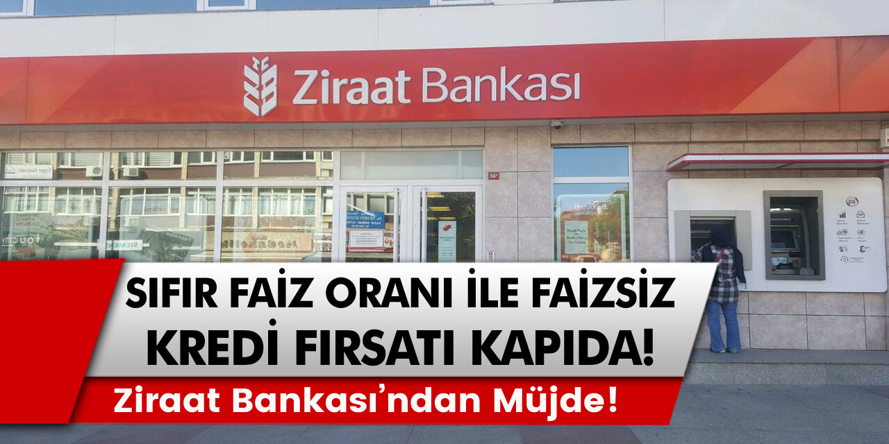 Ziraat Bankası’ndan müjde: Sıfır faiz oranı ile kredi fırsatı kapıda! Faizsiz kredi fırsatı kimler için sunulacak ve kimler alabilecek?