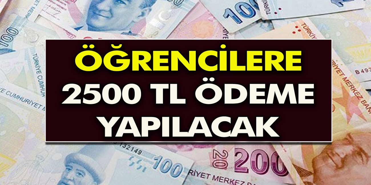 Son Dakika: Öğrencilere 2500 Türk Lirası Ödeme Yapılacak, Detaylar Belli Oldu…