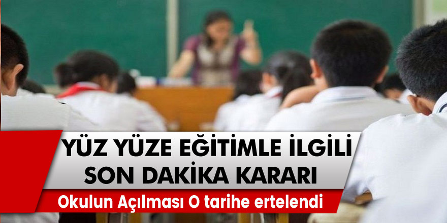 Yüz Yüze eğitim İle ilgili Son Dakika kararı: Okulun Açılması O tarihe Ertelendi! Okullar Ne Zaman Açılacak?