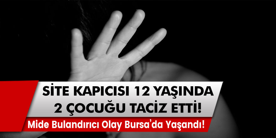 Mide Bulandırıcı Olay Bursa’da Yaşandı: Site Kapıcısı 12 Yaşındaki 2 Çocuğu Taciz Etti…