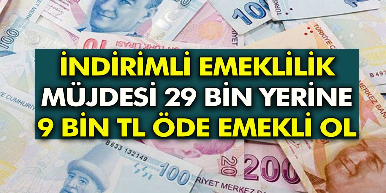 İndirimli emeklilik müjdesi geldi! 29 bin lira yerine 9 bin lira ödeme yaparak emekli olabilirsiniz!