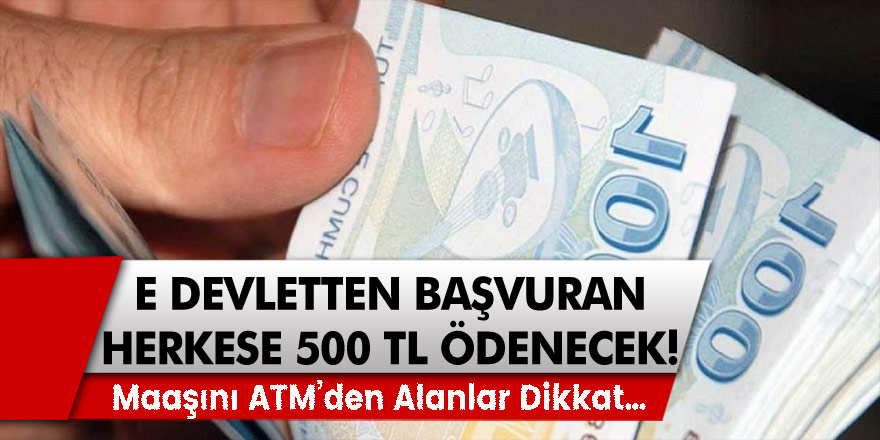 E-Devlet Üzerinden Başvuranlara 500 TL Veriliyor! Maaşını ATM’den Alanlar Dikkat…
