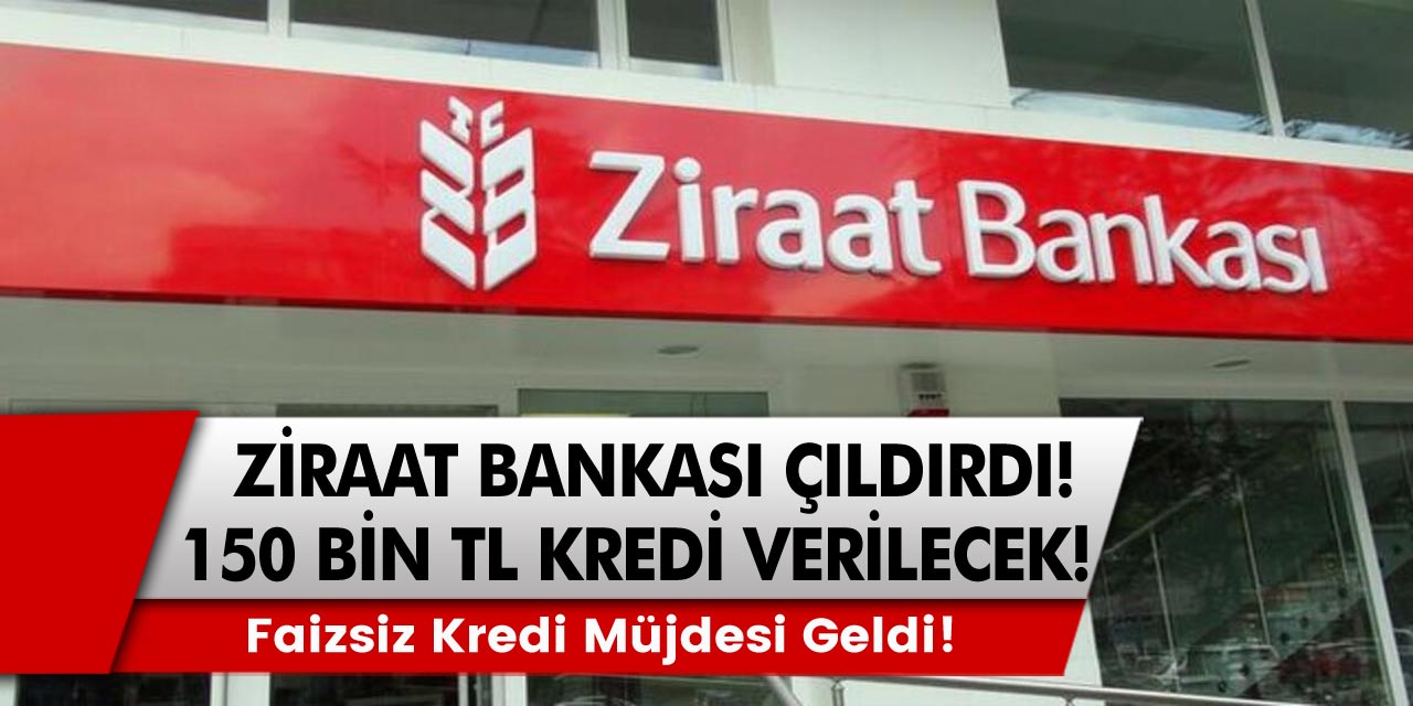 Ziraat bankası müjdeyi verdi! Faizsiz 150 bin TL kredi verileceğini duyurdu!