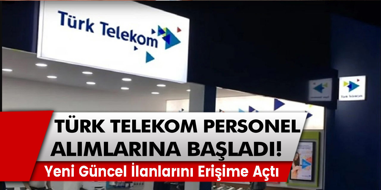 Türk Telekom Personel Alımlarına Başladı! Yeni Güncel İlanlarını Erişime Açtı