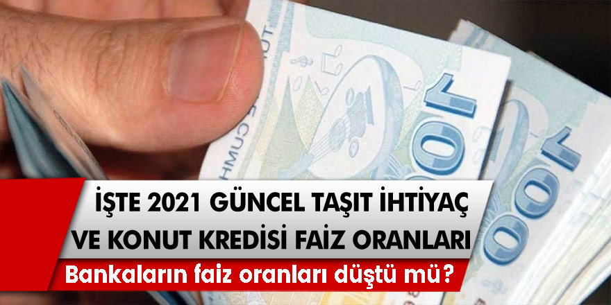 Bankaların faiz oranları düştü mü? 2021 güncel Taşıt, konut ve ihtiyaç kredisi faiz oranları nedir?